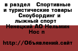  в раздел : Спортивные и туристические товары » Сноубординг и лыжный спорт . Ненецкий АО,Нельмин Нос п.